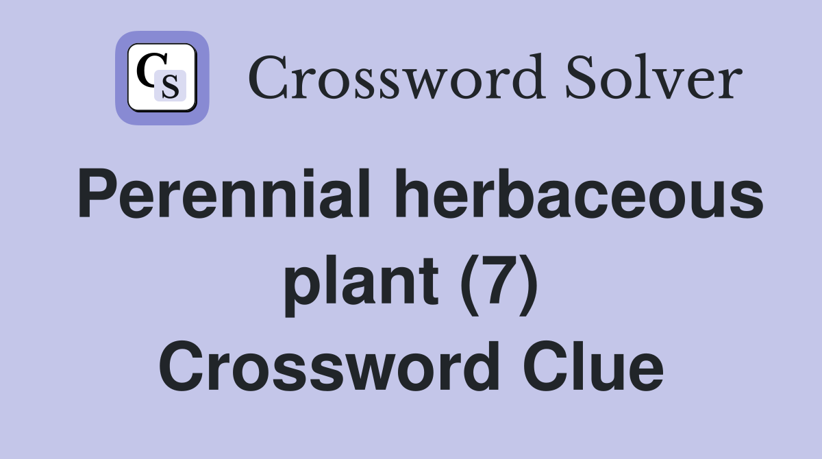 Perennial herbaceous plant (7) Crossword Clue
