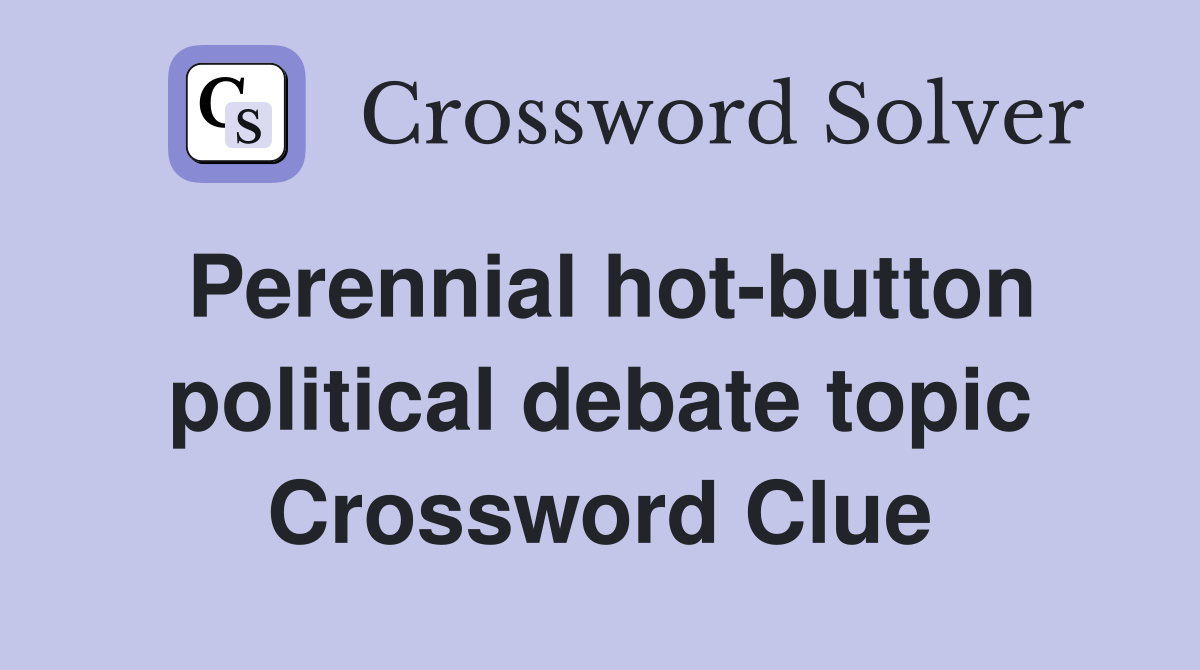 Perennial hot-button political debate topic Crossword Clue