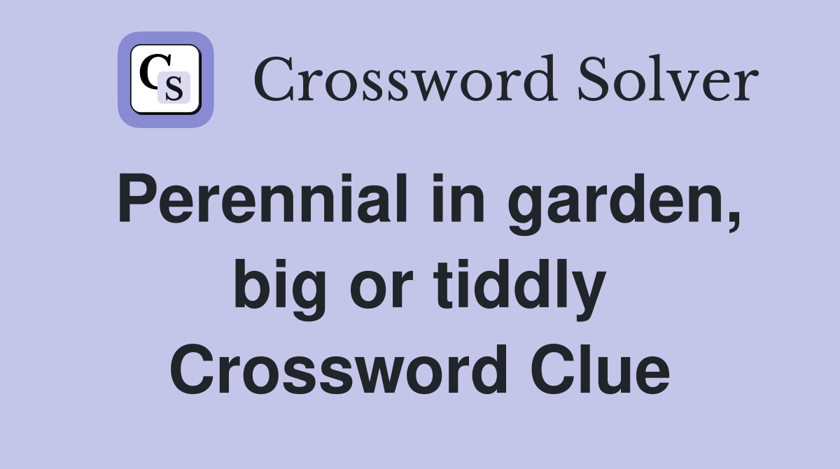 Perennial in garden, big or tiddly Crossword Clue