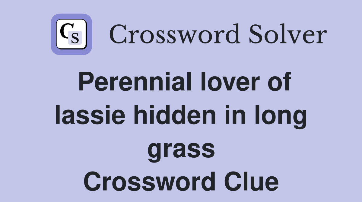 Perennial lover of lassie hidden in long grass Crossword Clue