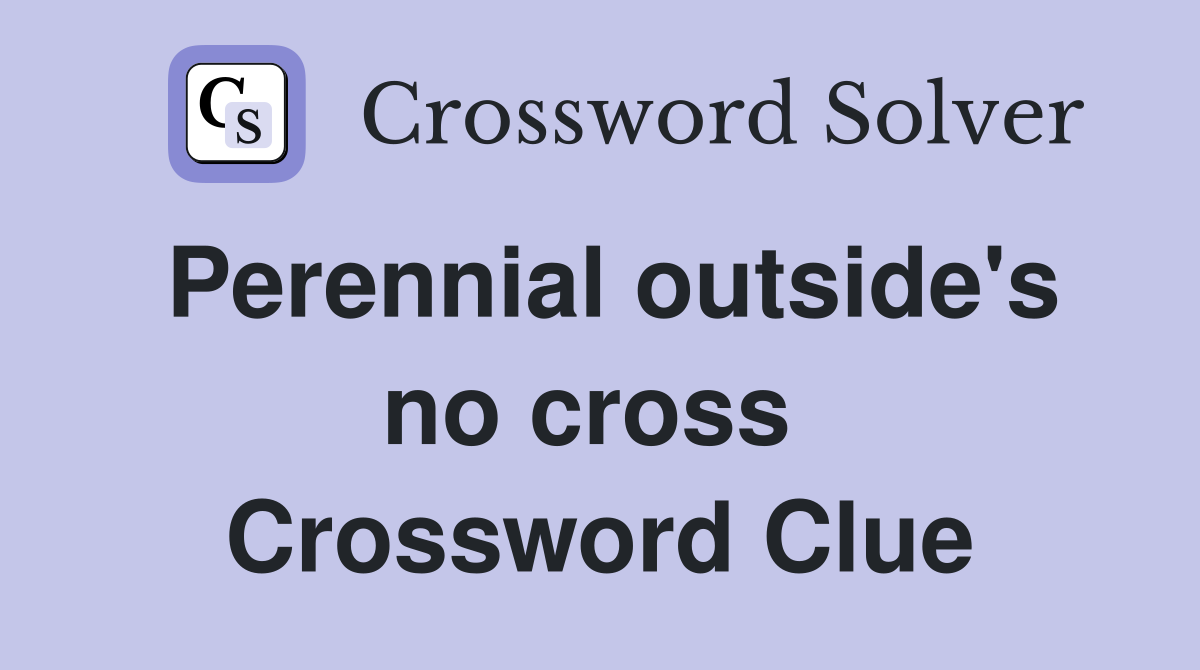 Perennial outside's no cross  Crossword Clue