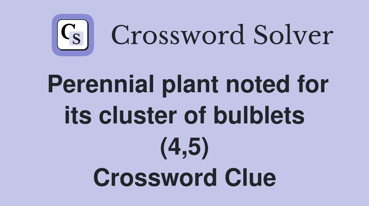 Perennial plant noted for its cluster of bulblets (4,5) Crossword Clue