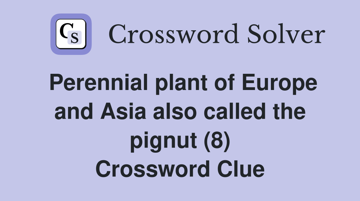 Perennial plant of Europe and Asia also called the pignut (8) Crossword Clue