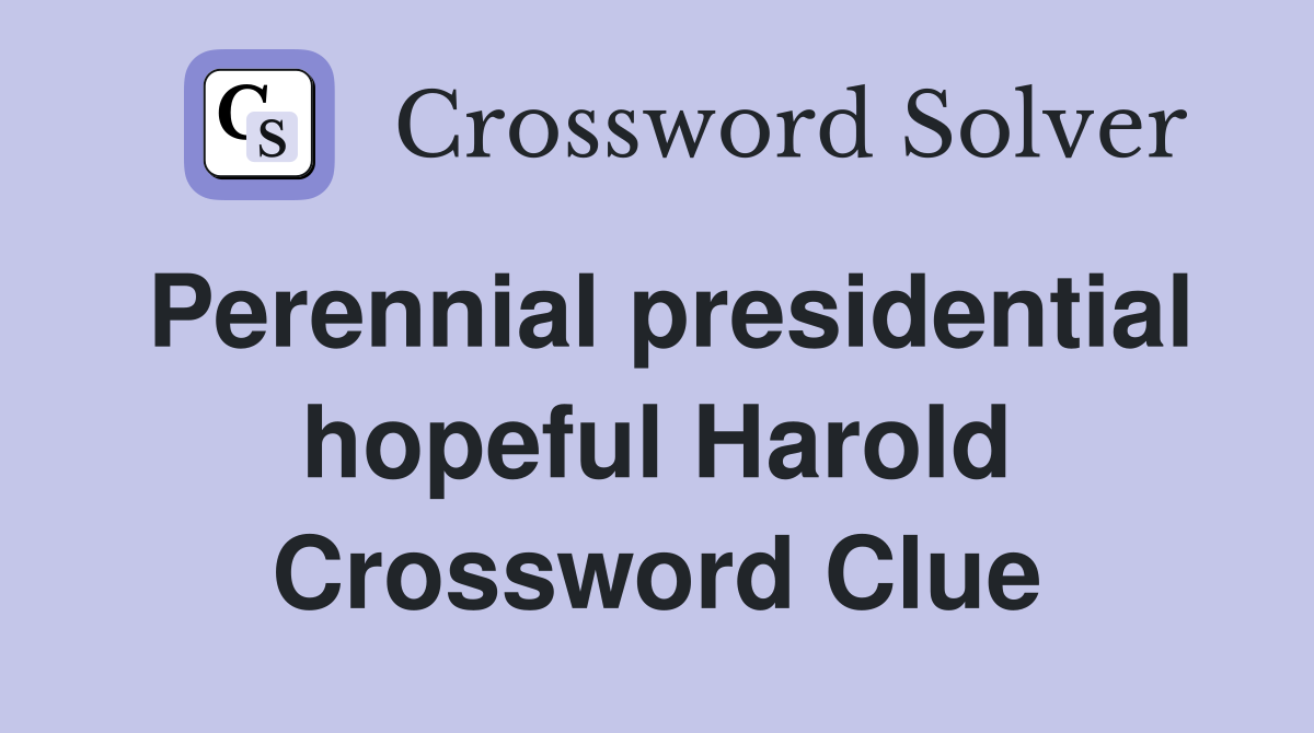 Perennial presidential hopeful Harold Crossword Clue
