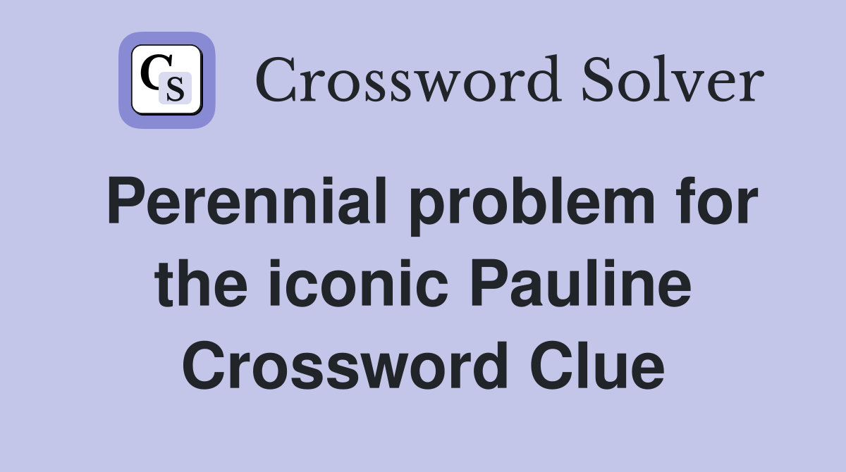Perennial problem for the iconic Pauline Crossword Clue