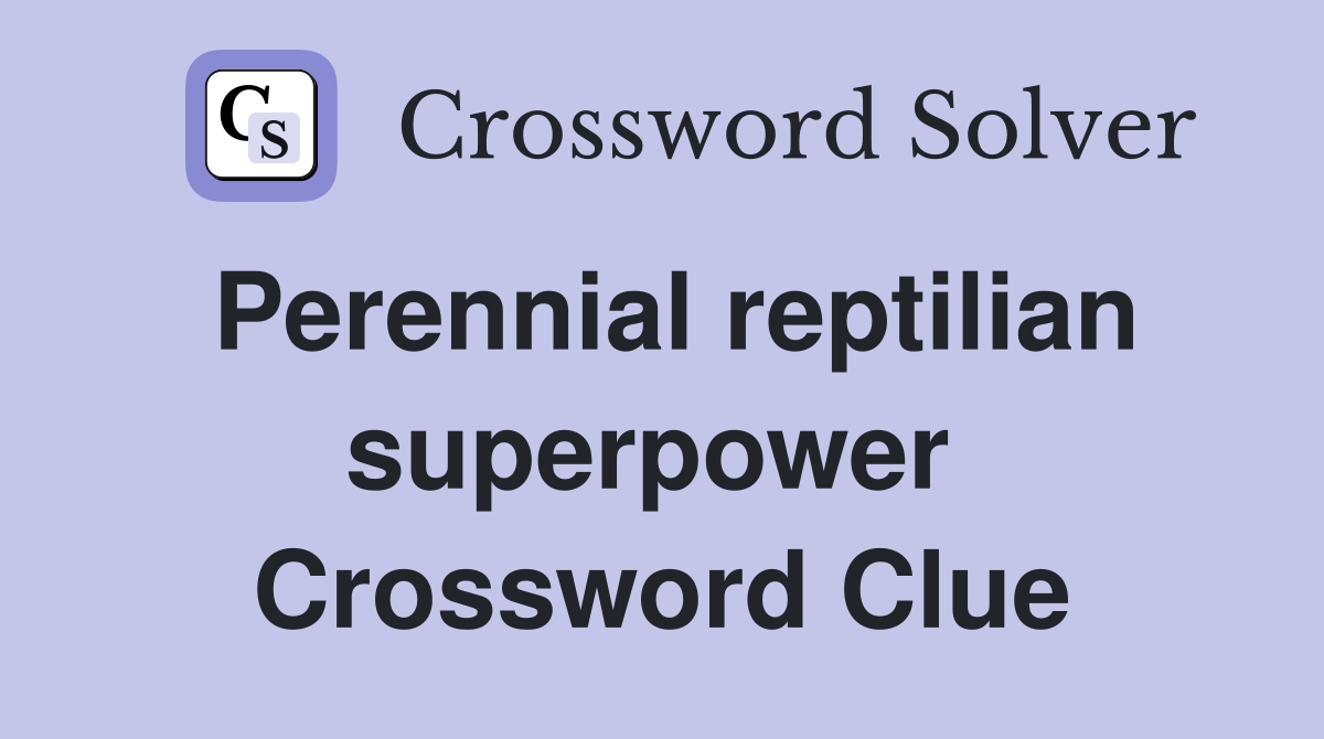 Perennial reptilian superpower  Crossword Clue