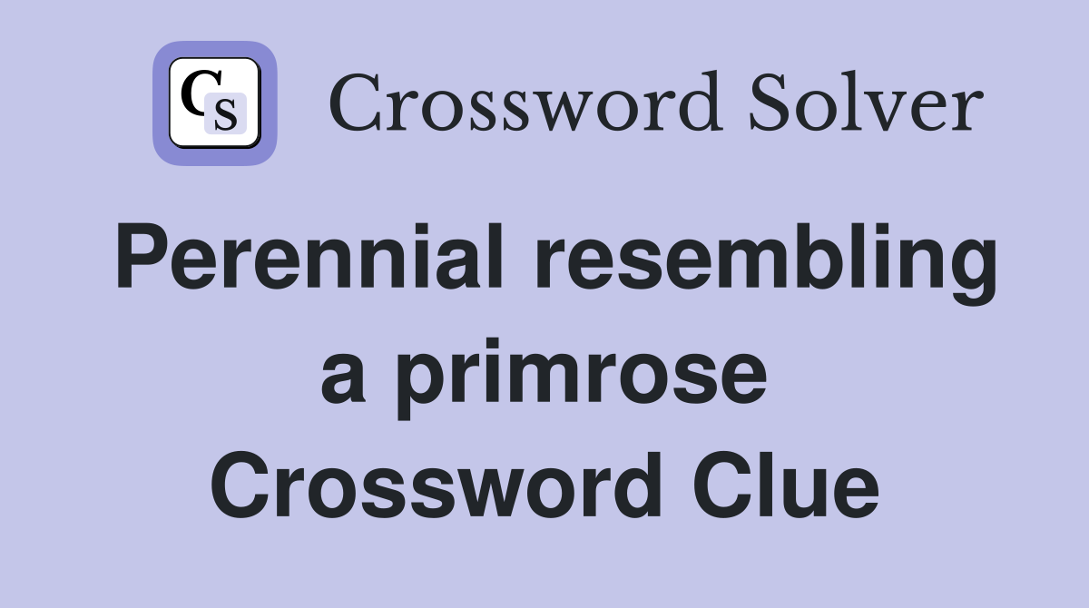 Perennial resembling a primrose Crossword Clue