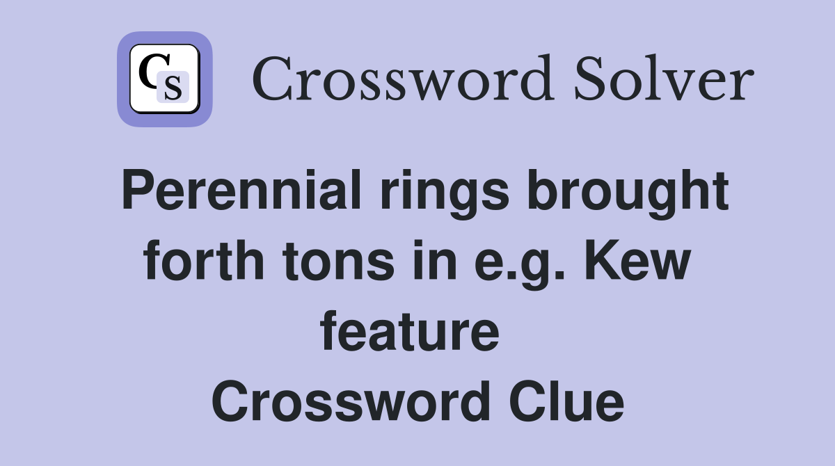 Perennial rings brought forth tons in e.g. Kew feature  Crossword Clue