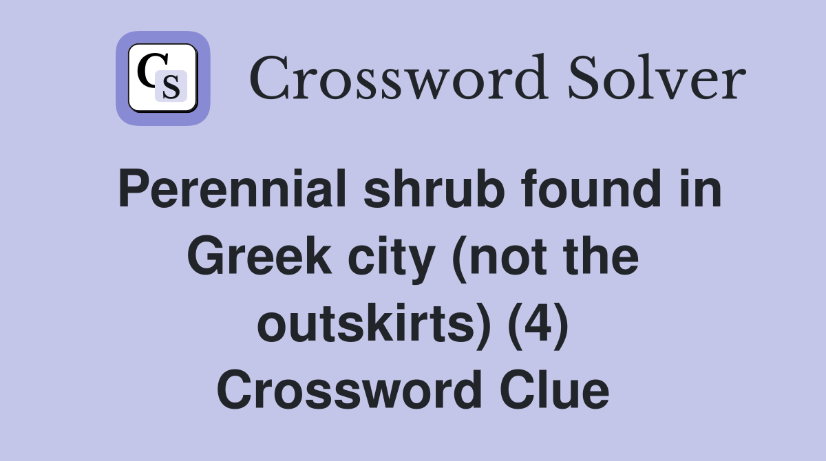 Perennial shrub found in Greek city (not the outskirts) (4) Crossword Clue