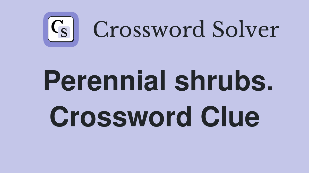 Perennial shrubs. Crossword Clue