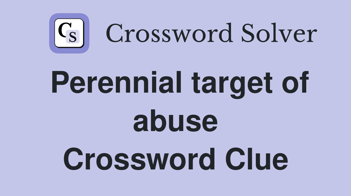 Perennial target of abuse Crossword Clue