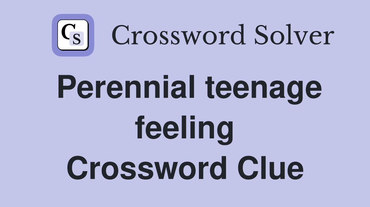 Perennial teenage feeling Crossword Clue
