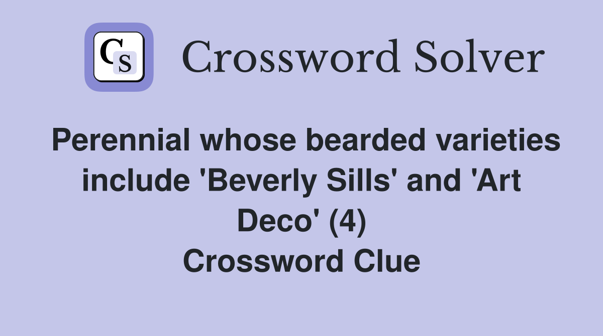 Perennial whose bearded varieties include 'Beverly Sills' and 'Art Deco' (4) Crossword Clue
