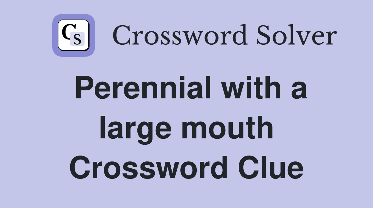 Perennial with a large mouth Crossword Clue