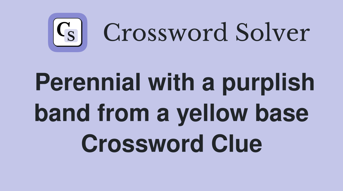 Perennial with a purplish band from a yellow base Crossword Clue