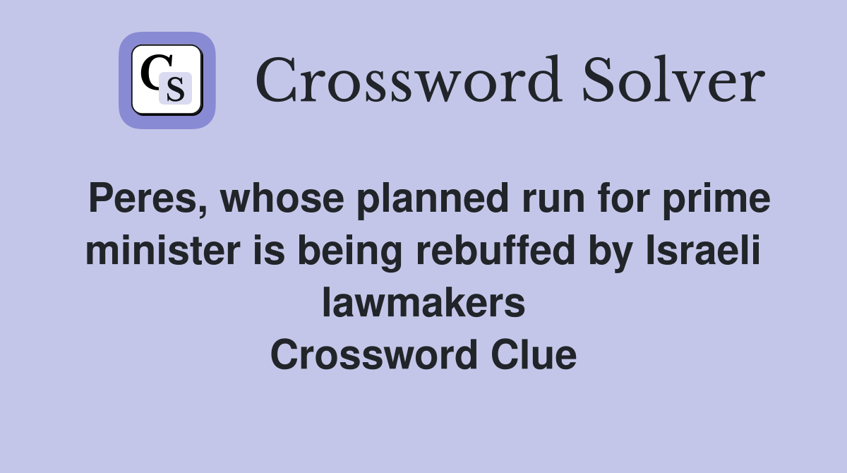Peres, whose planned run for prime minister is being rebuffed by Israeli lawmakers Crossword Clue