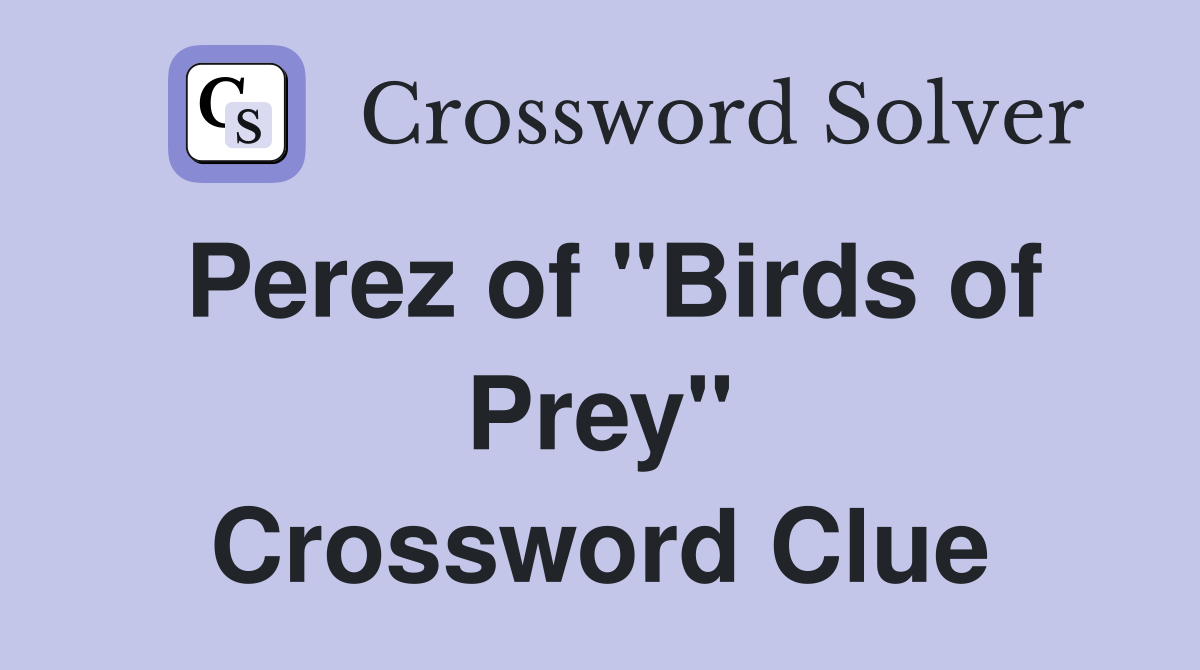 Perez of "Birds of Prey" Crossword Clue