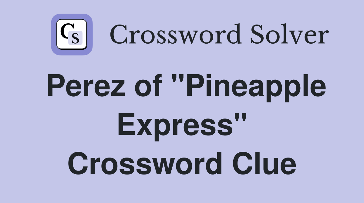 Perez of "Pineapple Express" Crossword Clue