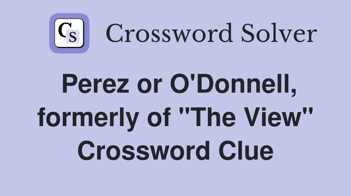 Perez or O'Donnell, formerly of "The View" Crossword Clue