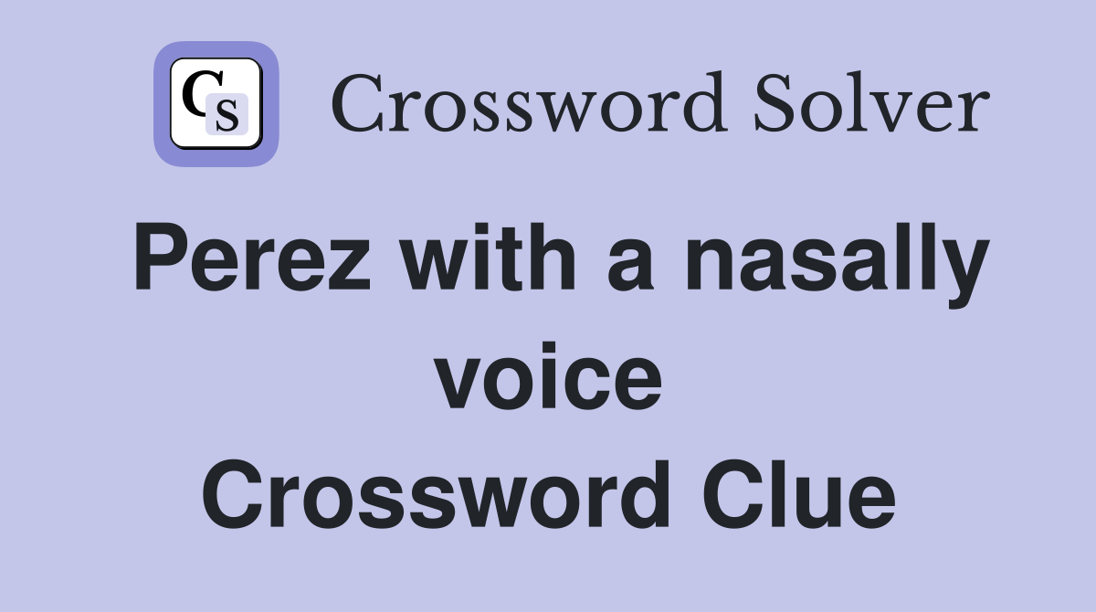 Perez with a nasally voice Crossword Clue