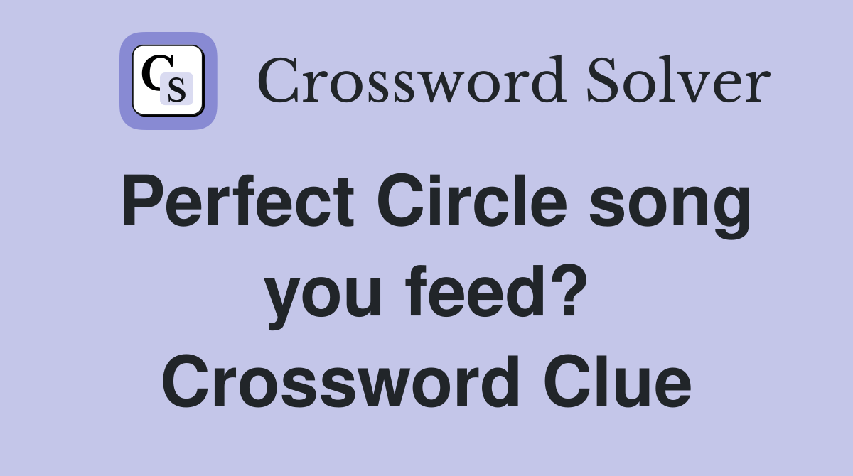 Perfect Circle song you feed? Crossword Clue