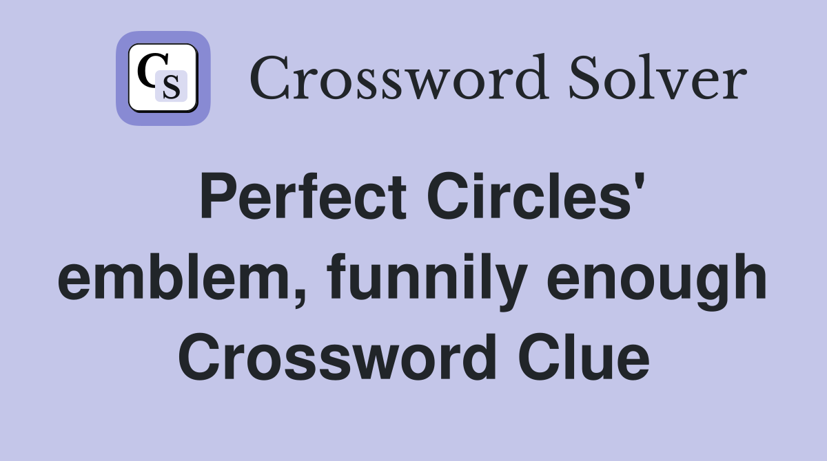 Perfect Circles' emblem, funnily enough Crossword Clue