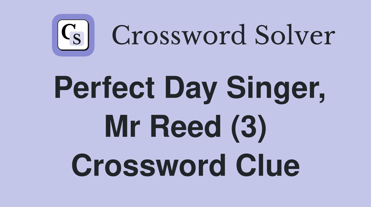Perfect Day Singer, Mr Reed (3) Crossword Clue