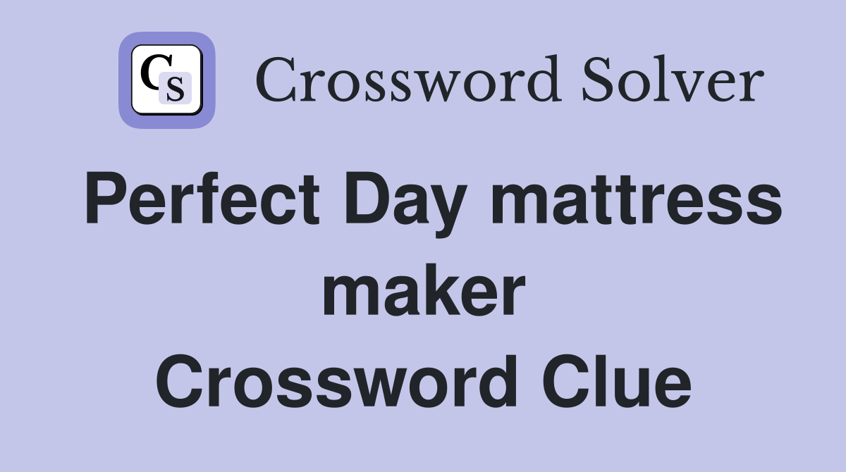 Perfect Day mattress maker Crossword Clue