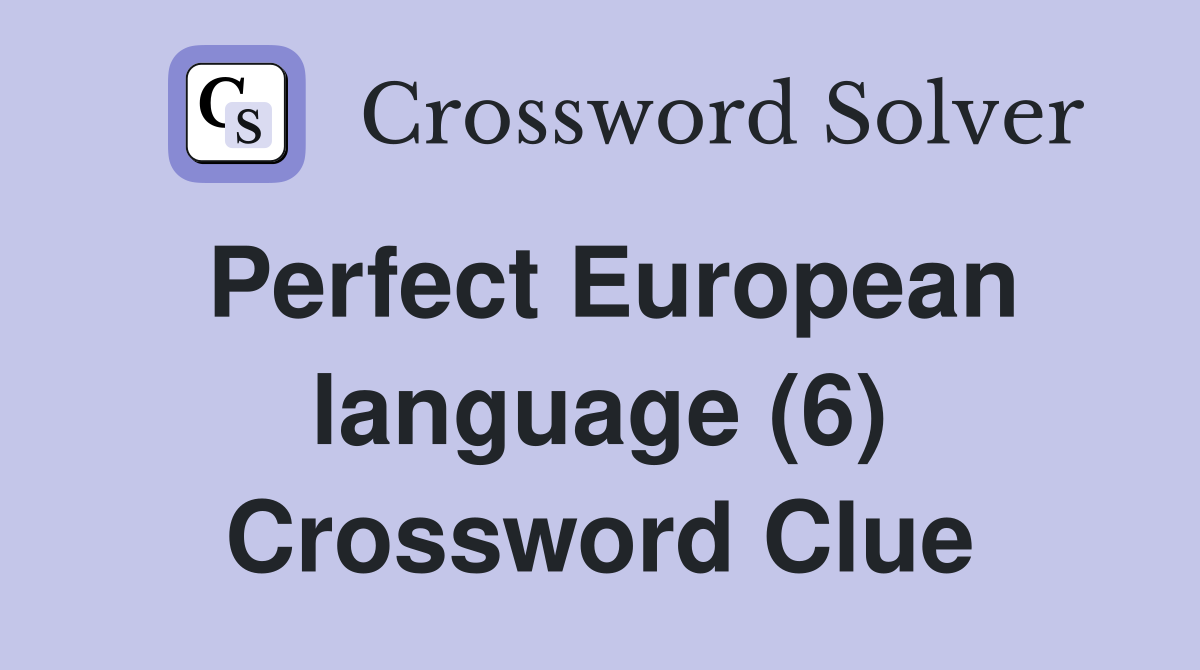 Perfect European language (6) Crossword Clue