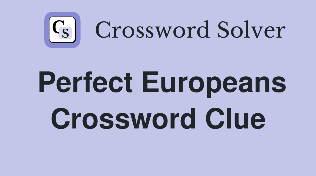 Perfect Europeans Crossword Clue