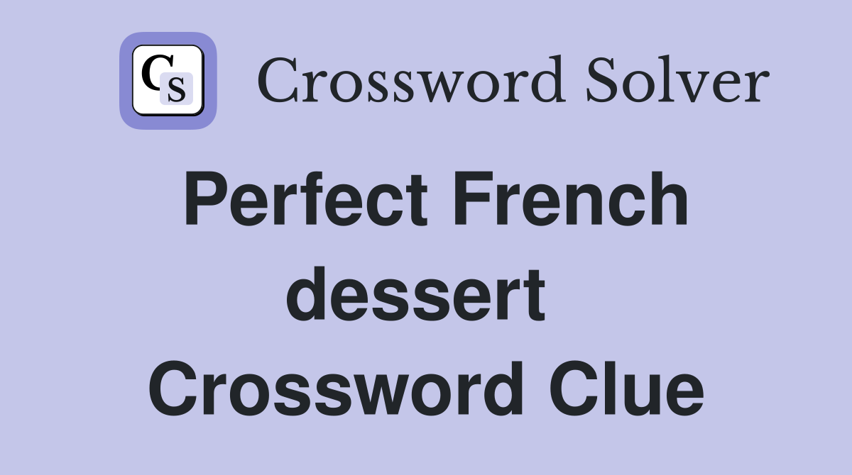 Perfect French dessert  Crossword Clue