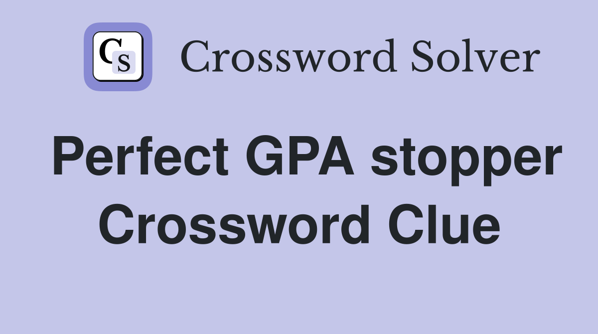Perfect GPA stopper Crossword Clue
