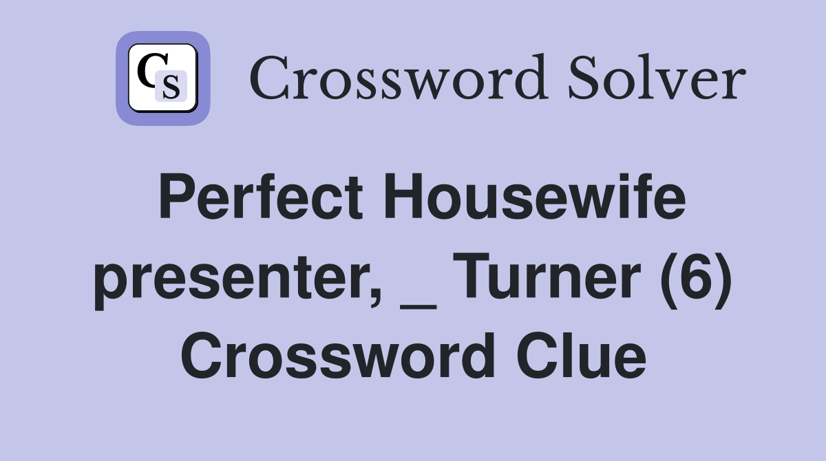 Perfect Housewife presenter, _ Turner (6) Crossword Clue