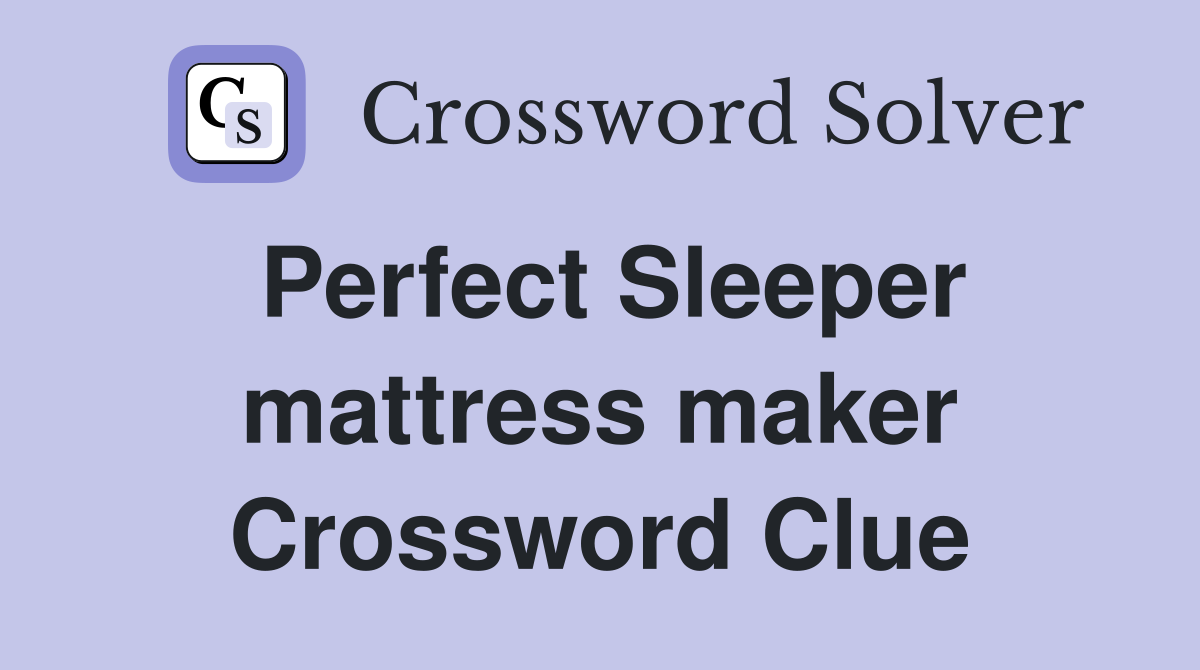 Perfect Sleeper mattress maker Crossword Clue