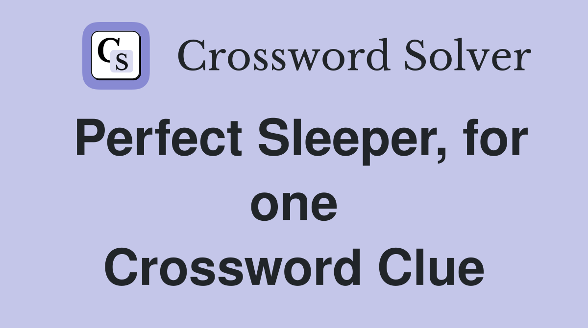 Perfect Sleeper, for one Crossword Clue