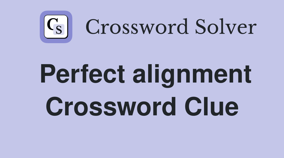 Perfect alignment Crossword Clue