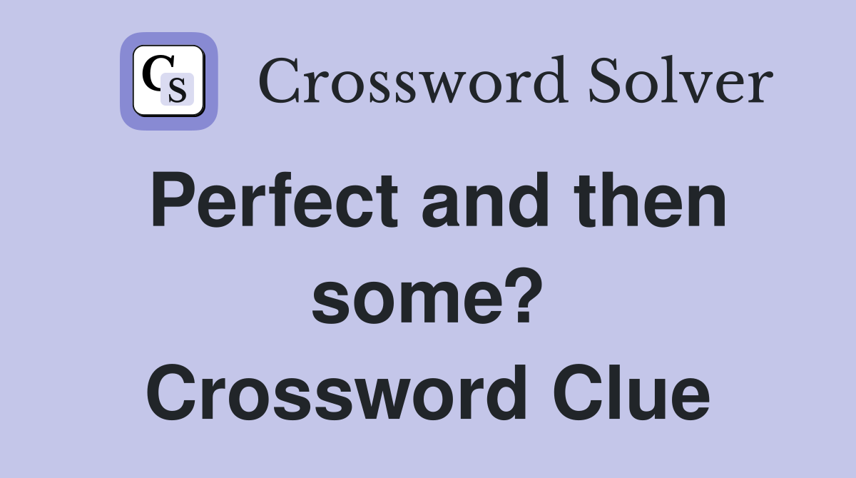 Perfect and then some? Crossword Clue