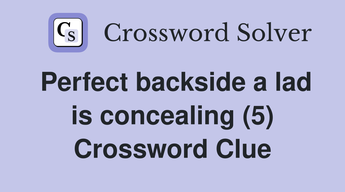 Perfect backside a lad is concealing (5) Crossword Clue