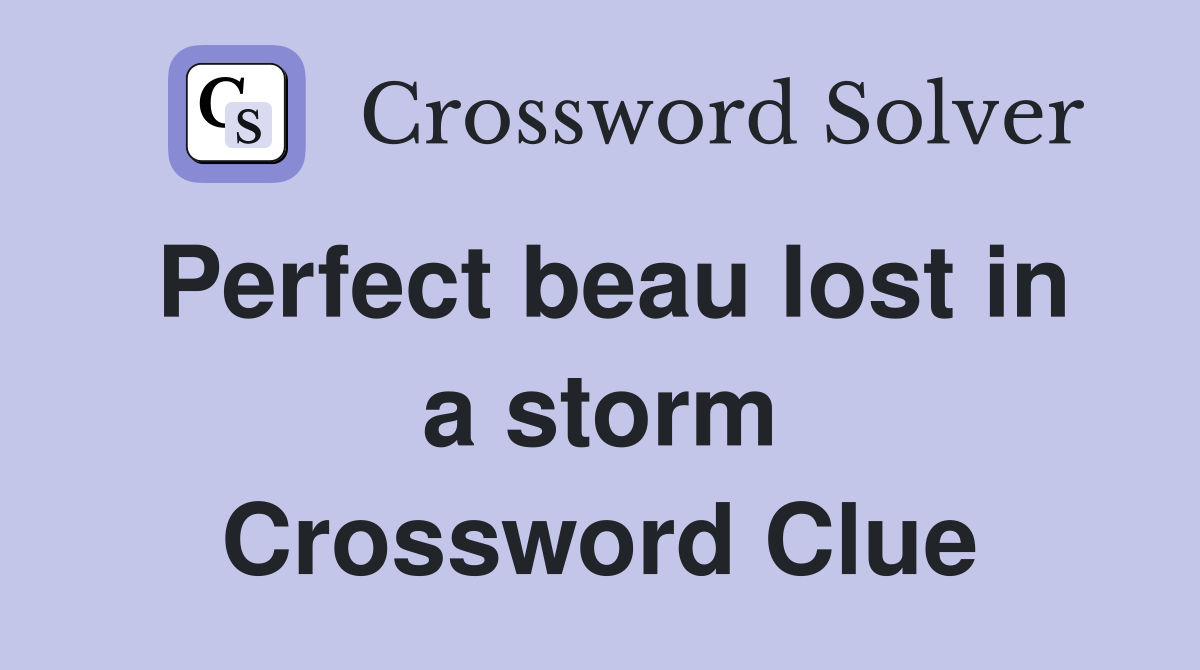 Perfect beau lost in a storm Crossword Clue