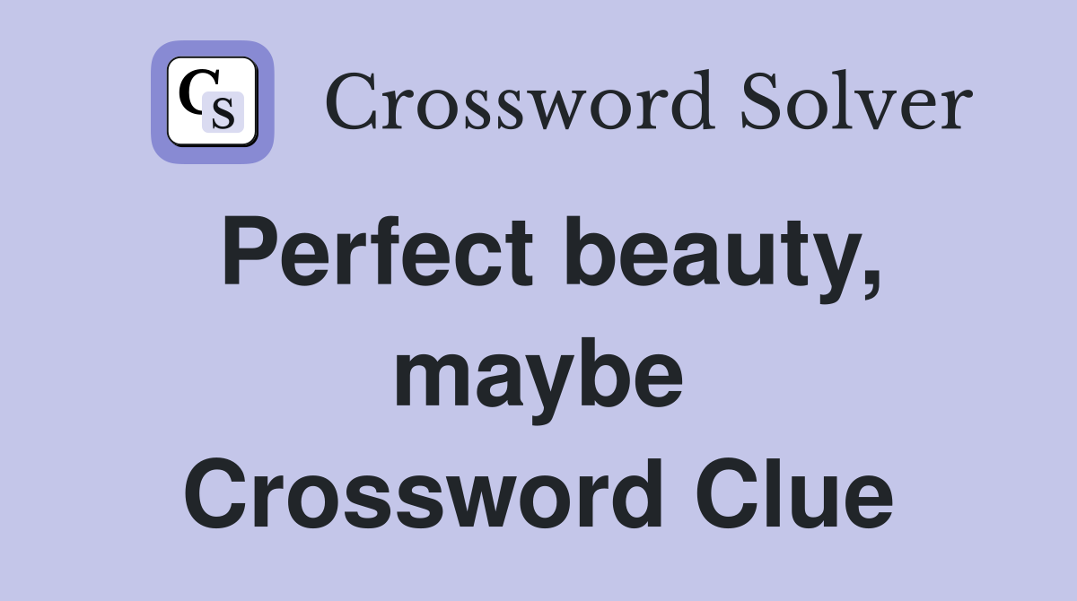 Perfect beauty, maybe Crossword Clue