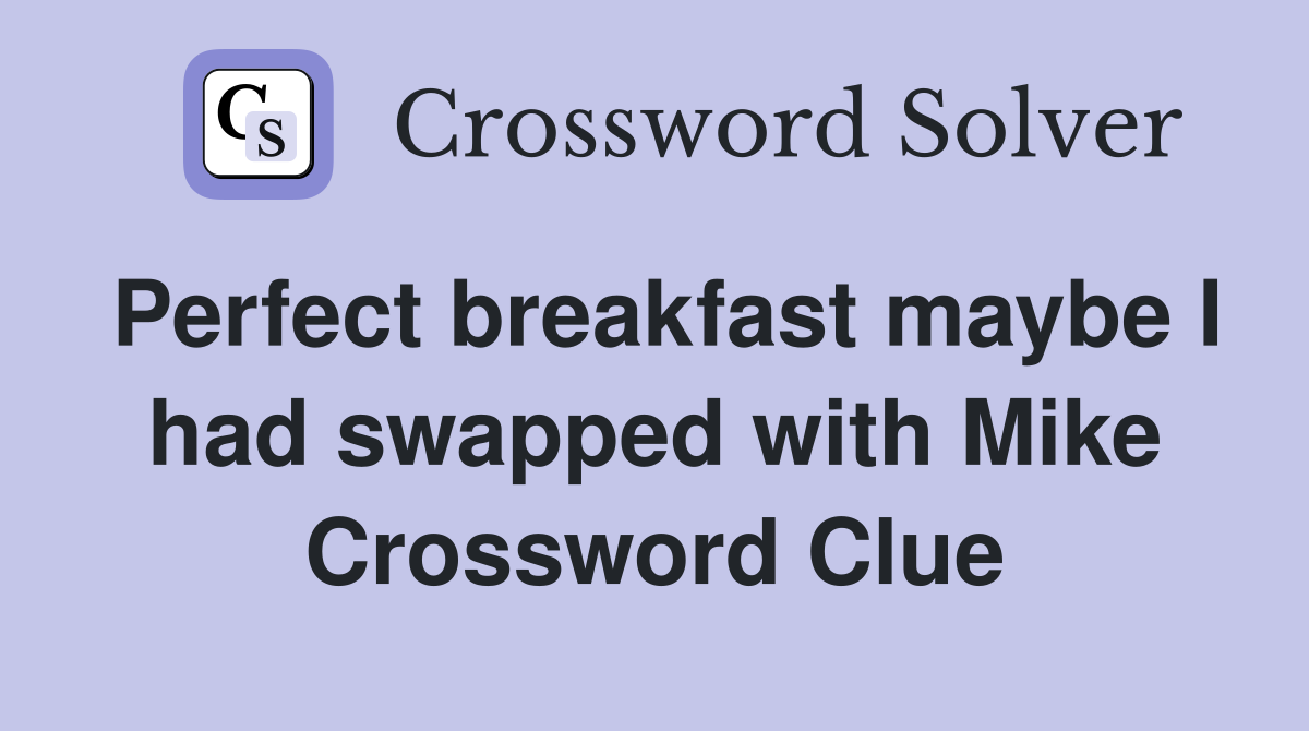 Perfect breakfast maybe I had swapped with Mike Crossword Clue