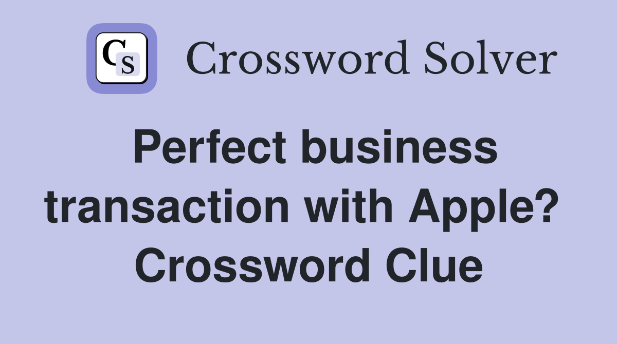 Perfect business transaction with Apple?  Crossword Clue