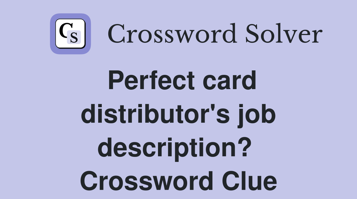 Perfect card distributor's job description?  Crossword Clue