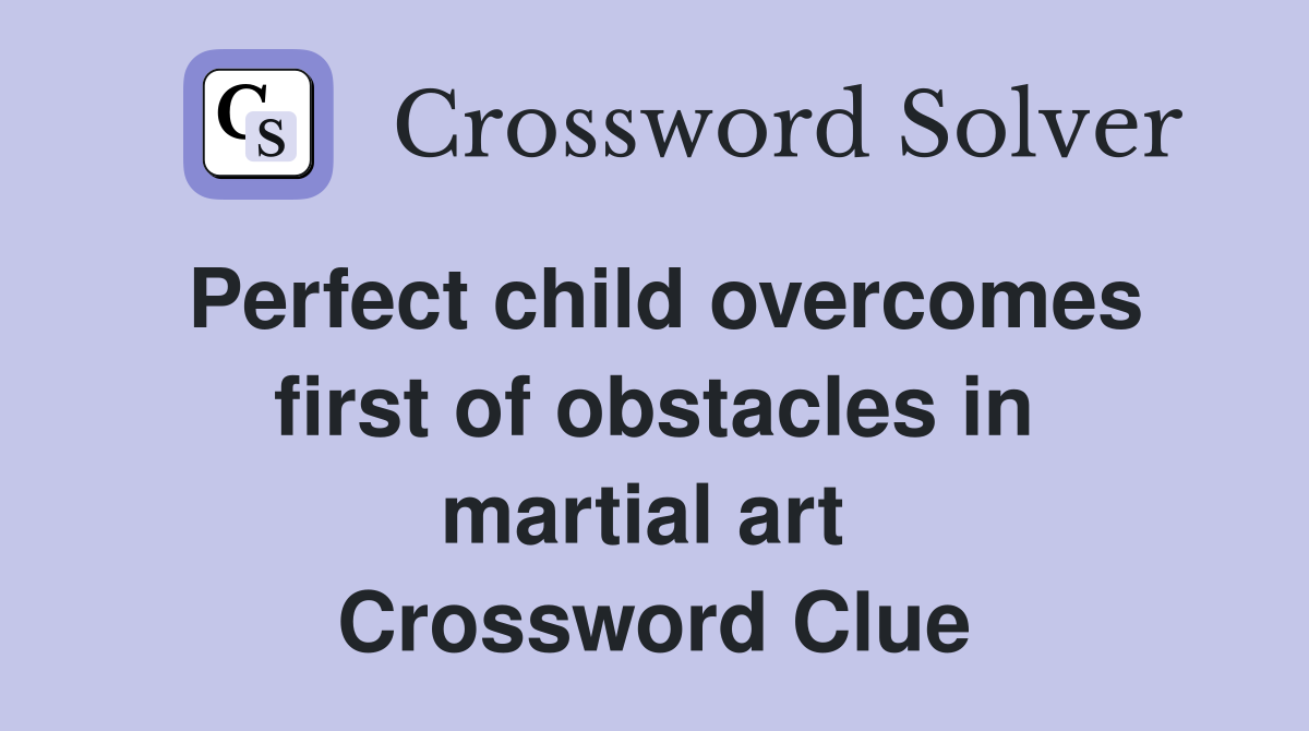 Perfect child overcomes first of obstacles in martial art  Crossword Clue