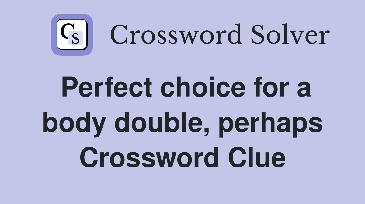 Perfect choice for a body double, perhaps Crossword Clue