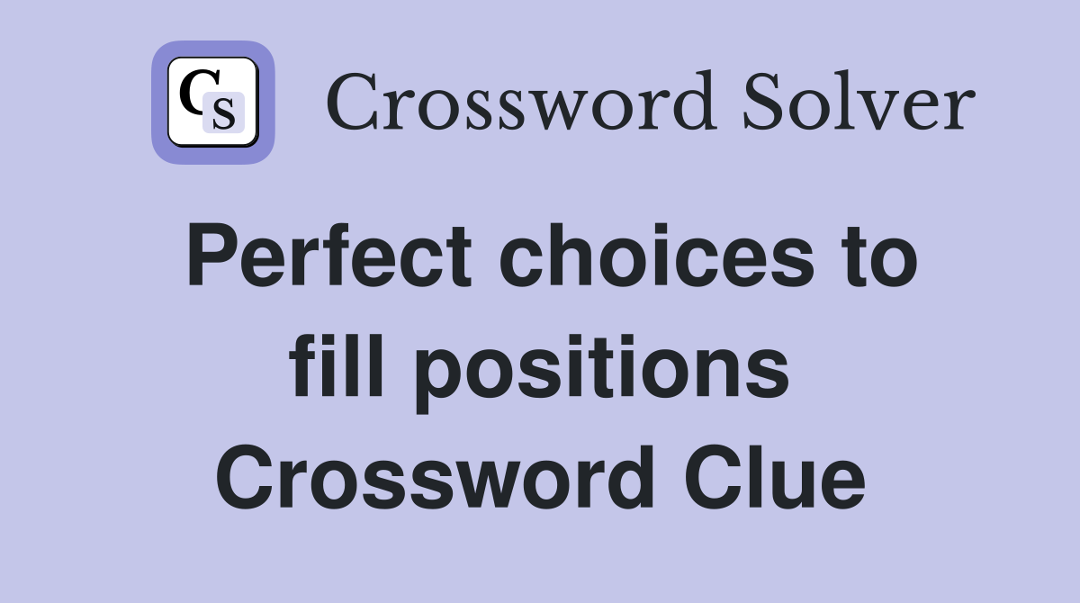 Perfect choices to fill positions Crossword Clue