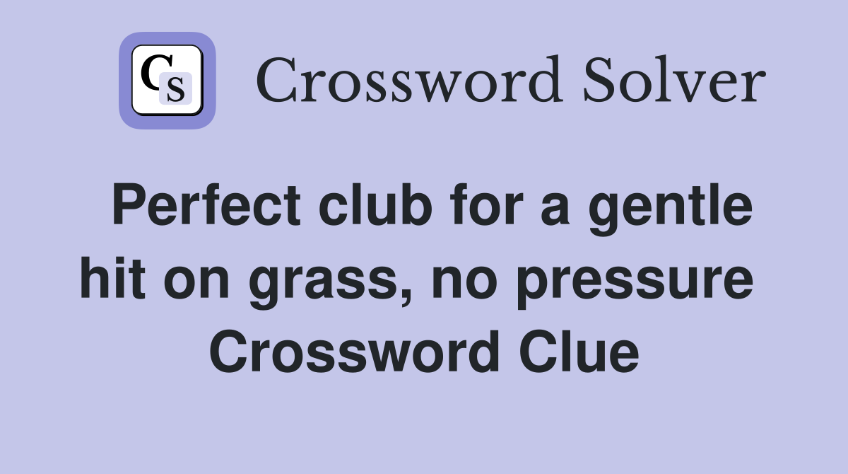 Perfect club for a gentle hit on grass, no pressure  Crossword Clue