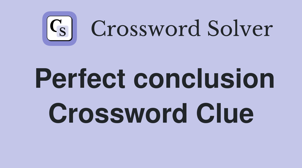 Perfect conclusion Crossword Clue Answers Crossword Solver