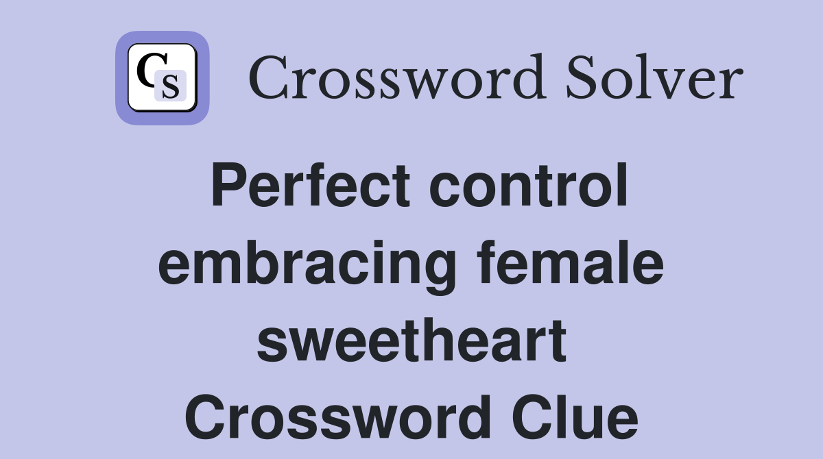 Perfect control embracing female sweetheart Crossword Clue