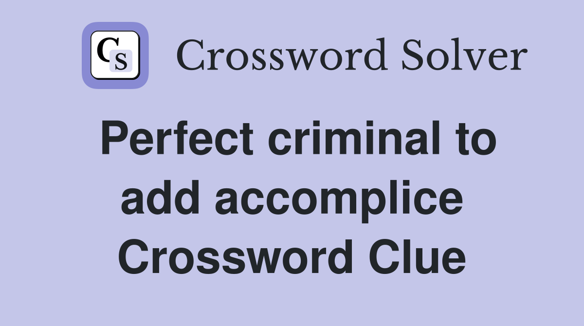 Perfect criminal to add accomplice Crossword Clue